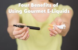 Four Benefits of Using Gourmet E-Liquids