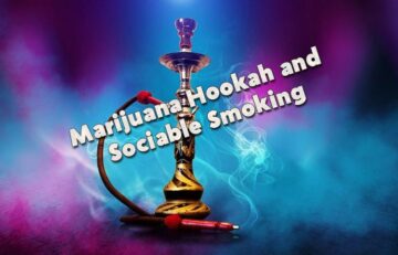 Marijuana Hookah Sociable Smoking: 6 Reasons Why You Should Try