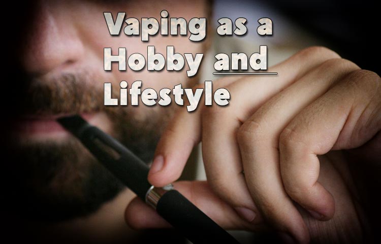 Vaping as a Hobby and Lifestyle