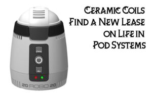 Ceramic Coils Find a New Lease on Life in Pod Systems