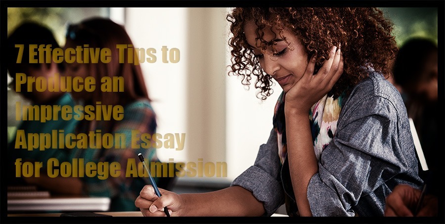 7 Effective Tips to Produce an Impressive Application Essay for College Admission