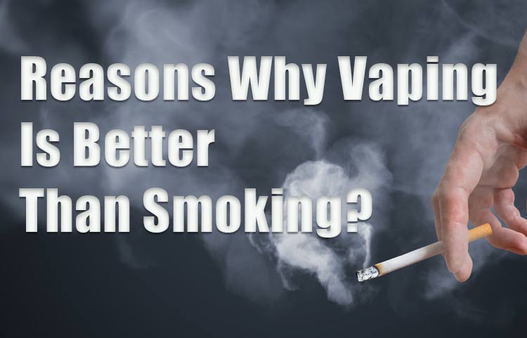 Reasons Why Vaping Is Better Than Smoking